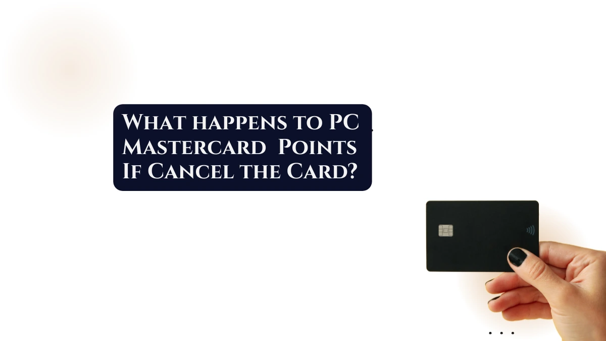 What happens to PC Mastercard points if I cancel the card